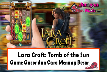 Lara Croft: Tomb of the Sun, Game Gacor dan Cara Menang Besar