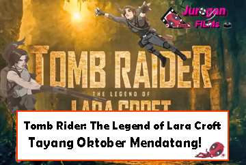 Tomb Rider: The Legend of Lara Croft, Tayang Oktober Mendatang!